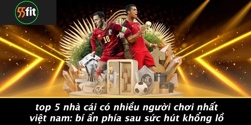Top 5 Nhà Cái Có Nhiều Người Chơi Nhất Việt Nam